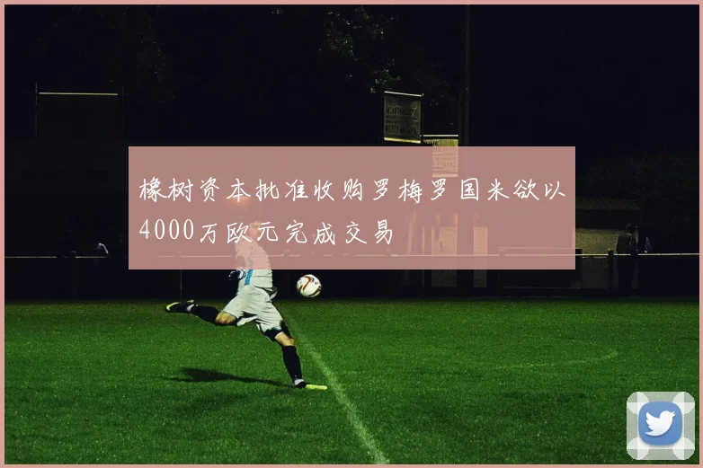 橡树资本批准收购罗梅罗国米欲以4000万欧元完成交易