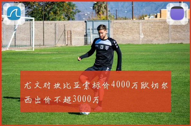 尤文对坎比亚索标价4000万欧切尔西出价不超3000万