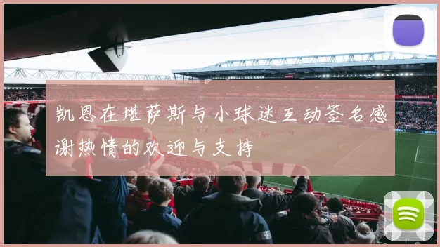 凯恩在堪萨斯与小球迷互动签名感谢热情的欢迎与支持